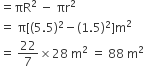 equals πR squared space minus space πr squared
equals space straight pi left square bracket left parenthesis 5.5 right parenthesis squared minus left parenthesis 1.5 right parenthesis squared right square bracket straight m squared
equals space 22 over 7 cross times 28 space straight m squared space equals space 88 space straight m squared