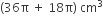 left parenthesis 36 straight pi space plus space 18 straight pi right parenthesis space cm cubed