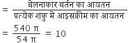 equals space fraction numerator ब े लन ा क ा र space बर ् तन space क ा space आयतन space over denominator प ् रत ् य े क space श ं क ु space म ें space आइसक ् र ी म space क ा space आयतन space end fraction
equals space fraction numerator 540 space straight pi over denominator 54 space straight pi end fraction space equals space 10