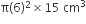 straight pi left parenthesis 6 right parenthesis squared cross times 15 space cm cubed