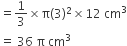 equals 1 third cross times straight pi left parenthesis 3 right parenthesis squared cross times 12 space cm cubed
equals space 36 space straight pi space cm cubed