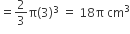 equals 2 over 3 straight pi left parenthesis 3 right parenthesis cubed space equals space 18 straight pi space cm cubed