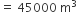 equals space 45000 space straight m cubed