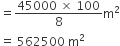 equals fraction numerator 45000 space cross times space 100 over denominator 8 end fraction straight m squared
equals space 562500 space straight m squared