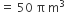 equals space 50 space straight pi space straight m cubed