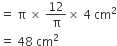 equals space straight pi space cross times space 12 over straight pi cross times space 4 space cm squared
equals space 48 space cm squared