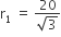 straight r subscript 1 space equals space fraction numerator 20 over denominator square root of 3 end fraction