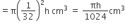 equals straight pi open parentheses 1 over 32 close parentheses squared straight h space cm cubed space equals space πh over 1024 cm cubed