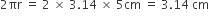 2 πr space equals space 2 space cross times space 3.14 space cross times space 5 cm space equals space 3.14 space cm