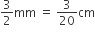 3 over 2 mm space equals space 3 over 20 cm