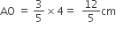 AO space equals space 3 over 5 cross times 4 equals space space 12 over 5 cm