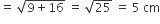 equals space square root of 9 plus 16 end root space equals space square root of 25 space equals space 5 space cm
