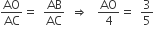 AO over AC equals space space AB over AC space space rightwards double arrow space space space AO over 4 equals space space 3 over 5