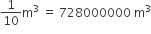 1 over 10 straight m cubed space equals space 728000000 space straight m cubed