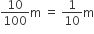 10 over 100 straight m space equals space 1 over 10 straight m