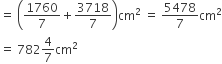 equals space open parentheses 1760 over 7 plus 3718 over 7 close parentheses cm squared space equals space 5478 over 7 cm squared
equals space 782 4 over 7 cm squared