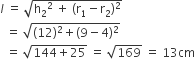 l space equals space square root of straight h subscript 2 squared space plus space left parenthesis straight r subscript 1 minus straight r subscript 2 right parenthesis squared end root
space space equals space square root of left parenthesis 12 right parenthesis squared plus left parenthesis 9 minus 4 right parenthesis squared end root
space space equals space square root of 144 plus 25 end root space equals space square root of 169 space equals space 13 cm
