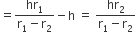 equals fraction numerator hr subscript 1 over denominator straight r subscript 1 minus straight r subscript 2 end fraction minus straight h space equals space fraction numerator hr subscript 2 over denominator straight r subscript 1 minus straight r subscript 2 end fraction