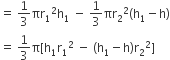 equals space 1 third πr subscript 1 squared straight h subscript 1 space minus space 1 third πr subscript 2 squared left parenthesis straight h subscript 1 minus straight h right parenthesis
equals space 1 third straight pi left square bracket straight h subscript 1 straight r subscript 1 squared space minus space left parenthesis straight h subscript 1 minus straight h right parenthesis straight r subscript 2 squared right square bracket