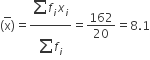 left parenthesis top enclose straight x right parenthesis equals fraction numerator begin display style sum from blank to blank of end style f subscript i x subscript i over denominator begin display style sum from blank to blank of end style f subscript i end fraction equals 162 over 20 equals 8.1