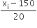 fraction numerator straight x subscript straight i minus 150 over denominator 20 end fraction