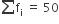 sum from blank to blank of straight f subscript straight i space equals space 50