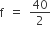 straight f space equals space 40 over 2