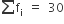 sum from blank to blank of straight f subscript straight i space equals space 30