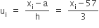 straight u subscript straight i space equals space fraction numerator straight x subscript straight i minus straight a over denominator straight h end fraction space equals space fraction numerator straight x subscript straight i minus 57 over denominator 3 end fraction
