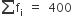 sum from blank to blank of straight f subscript straight i space equals space 400