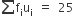 sum from blank to blank of straight f subscript straight i straight u subscript straight i space equals space 25