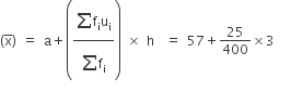 left parenthesis straight x with bar on top right parenthesis space equals space straight a plus open parentheses fraction numerator begin display style sum from blank to blank of end style straight f subscript straight i straight u subscript straight i over denominator begin display style sum from blank to blank of end style straight f subscript straight i end fraction close parentheses space cross times space straight h space space equals space 57 plus 25 over 400 cross times 3 space space space