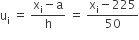 straight u subscript straight i space equals space fraction numerator straight x subscript straight i minus straight a over denominator straight h end fraction space equals space fraction numerator straight x subscript straight i minus 225 over denominator 50 end fraction