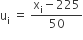 straight u subscript straight i space equals space fraction numerator straight x subscript straight i minus 225 over denominator 50 end fraction