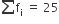 sum from blank to blank of straight f subscript straight i space equals space 25