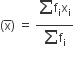 left parenthesis straight x with bar on top right parenthesis space equals space fraction numerator begin display style sum from blank to blank of end style straight f subscript straight i straight x subscript straight i over denominator begin display style sum for blank of end style straight f subscript straight i end fraction