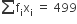 sum from blank to blank of straight f subscript straight i straight x subscript straight i space equals space 499