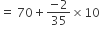 equals space 70 plus fraction numerator negative 2 over denominator 35 end fraction cross times 10