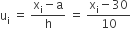 straight u subscript straight i space equals space fraction numerator straight x subscript straight i minus straight a over denominator straight h end fraction space equals space fraction numerator straight x subscript straight i minus 30 over denominator 10 end fraction