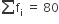 sum from blank to blank of straight f subscript straight i space equals space 80