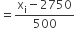 equals fraction numerator straight x subscript straight i minus 2750 over denominator 500 end fraction