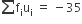 sum from blank to blank of straight f subscript straight i straight u subscript straight i space equals space minus 35