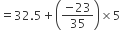 equals 32.5 plus open parentheses fraction numerator negative 23 over denominator 35 end fraction close parentheses cross times 5