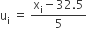 straight u subscript straight i space equals space fraction numerator straight x subscript straight i minus 32.5 over denominator 5 end fraction