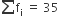 sum from blank to blank of straight f subscript straight i space equals space 35