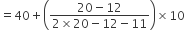 equals 40 plus open parentheses fraction numerator 20 minus 12 over denominator 2 cross times 20 minus 12 minus 11 end fraction close parentheses cross times 10