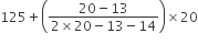 125 plus open parentheses fraction numerator 20 minus 13 over denominator 2 cross times 20 minus 13 minus 14 end fraction close parentheses cross times 20