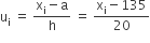 straight u subscript straight i space equals space fraction numerator straight x subscript straight i minus straight a over denominator straight h end fraction space equals space fraction numerator straight x subscript straight i minus 135 over denominator 20 end fraction