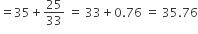 equals 35 plus 25 over 33 space equals space 33 plus 0.76 space equals space 35.76
