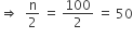 rightwards double arrow space space straight n over 2 space equals space 100 over 2 space equals space 50
